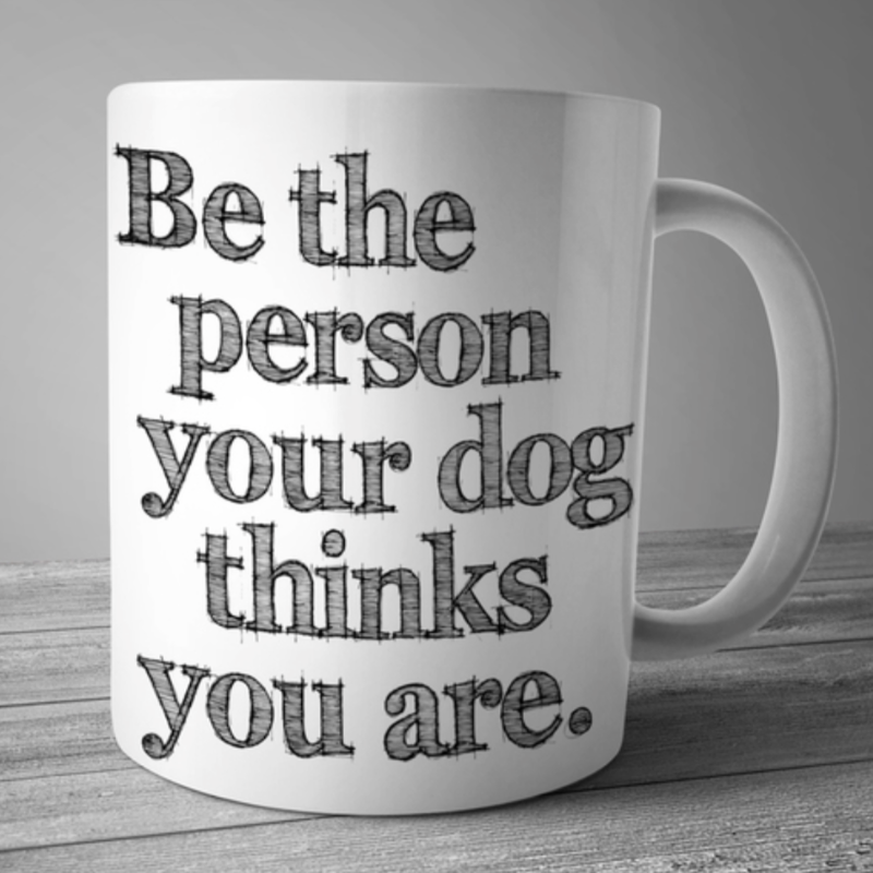 Be The Person Your Dog Thinks You Are Mug